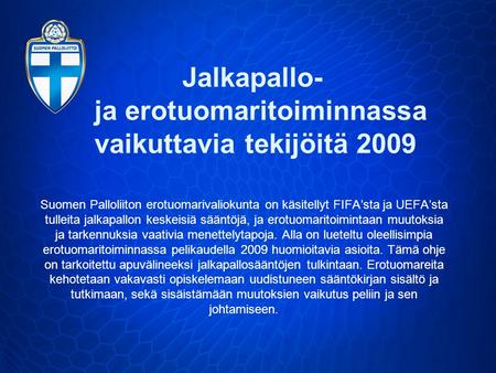 Suomen Palloliiton erotuomarivaliokunta on käsitellyt FIFA’sta ja UEFA’sta tulleita jalkapallon keskeisiä sääntöjä, ja erotuomaritoimintaan muutoksia ja.