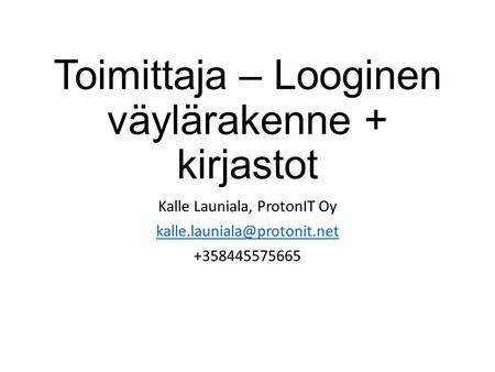 Toimittaja – Looginen väylärakenne + kirjastot Kalle Launiala, ProtonIT Oy +358445575665.