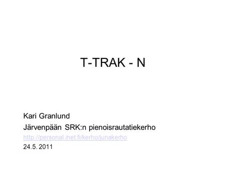 T-TRAK - N Kari Granlund Järvenpään SRK:n pienoisrautatiekerho  24.5. 2011.