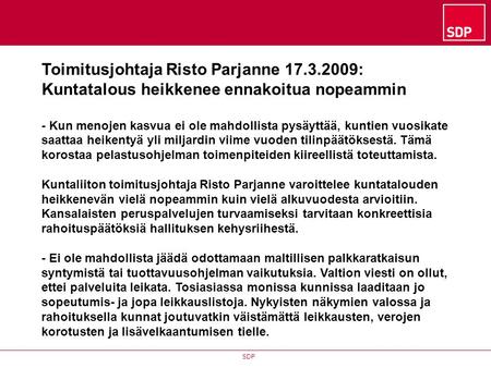 SDP Toimitusjohtaja Risto Parjanne 17.3.2009: Kuntatalous heikkenee ennakoitua nopeammin - Kun menojen kasvua ei ole mahdollista pysäyttää, kuntien vuosikate.