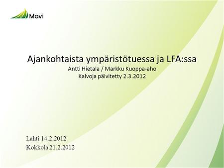 Ajankohtaista ympäristötuessa ja LFA:ssa Antti Hietala / Markku Kuoppa-aho Kalvoja päivitetty 2.3.2012 Lahti 14.2.2012 Kokkola 21.2.2012.