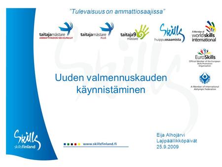 Uuden valmennuskauden käynnistäminen Eija Alhojärvi Lajipäällikköpäivät 25.9.2009 ”Tulevaisuus on ammattiosaajissa”