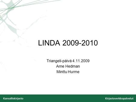 LINDA 2009-2010 Triangeli-päivä 4.11.2009 Arne Hedman Minttu Hurme.