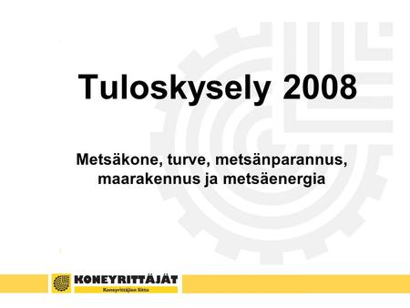 Tuloskysely 2008 Metsäkone, turve, metsänparannus, maarakennus ja metsäenergia.