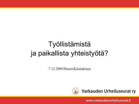Työllistämistä ja paikallista yhteistyötä? 7.12.2009 Hannu Kiminkinen.