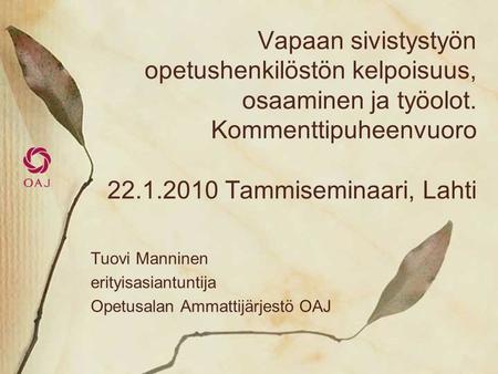Vapaan sivistystyön opetushenkilöstön kelpoisuus, osaaminen ja työolot. Kommenttipuheenvuoro 22.1.2010 Tammiseminaari, Lahti Tuovi Manninen erityisasiantuntija.