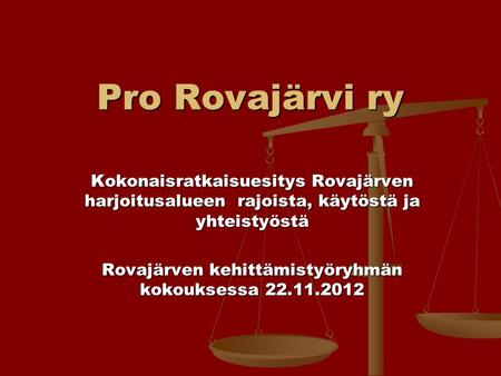 Pro Rovajärvi ry Kokonaisratkaisuesitys Rovajärven harjoitusalueen rajoista, käytöstä ja yhteistyöstä Rovajärven kehittämistyöryhmän kokouksessa 22.11.2012.