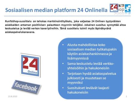 Sosiaalisen median platform 24 Onlinella RunToShop-suosittelu on tehokas markkinointityökalu, joka valjastaa 24 Onlinen tyytyväisten asiakkaiden antaman.