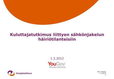 1.3.2012 Ville Haikola 1 Kuluttajatutkimus liittyen sähkönjakelun häiriötilanteisiin 1.3.2012.