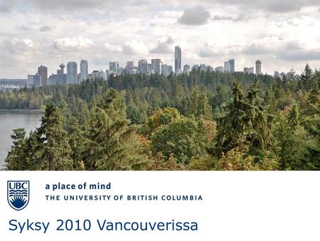 Syksy 2010 Vancouverissa. Vancouver, BC • 576 00 asukasta, Suur-Vancouver 2,2 milj. • Kanadan 3. suurin kaupunkialue • Vanha sahakylä!!! • Lauhkea ja.