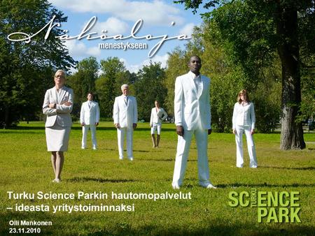 Menestykseen Turku Science Parkin hautomopalvelut – ideasta yritystoiminnaksi Olli Mankonen 23.11.2010.