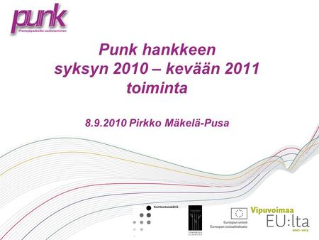 Punk hankkeen syksyn 2010 – kevään 2011 toiminta 8.9.2010 Pirkko Mäkelä-Pusa.