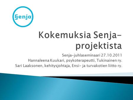 Senja-juhlaseminaari 27.10.2011 Hannaleena Kuukari, psykoterapeutti, Tukinainen ry. Sari Laaksonen, kehitysjohtaja, Ensi- ja turvakotien liitto ry.