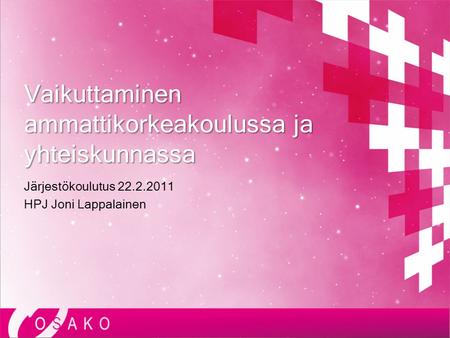 Vaikuttaminen ammattikorkeakoulussa ja yhteiskunnassa Järjestökoulutus 22.2.2011 HPJ Joni Lappalainen.