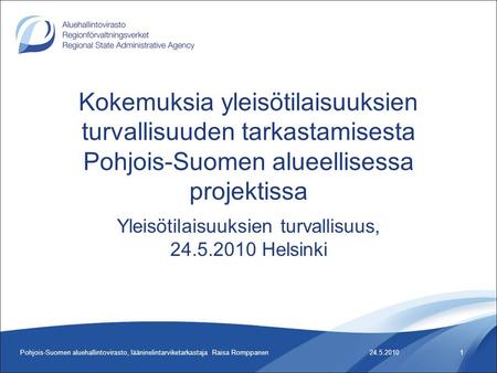 24.5.2010Pohjois-Suomen aluehallintovirasto, lääninelintarviketarkastaja Raisa Romppanen1 Kokemuksia yleisötilaisuuksien turvallisuuden tarkastamisesta.