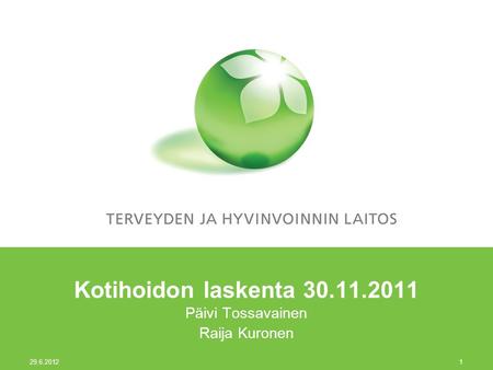 29.6.2012 1 Kotihoidon laskenta 30.11.2011 Päivi Tossavainen Raija Kuronen.