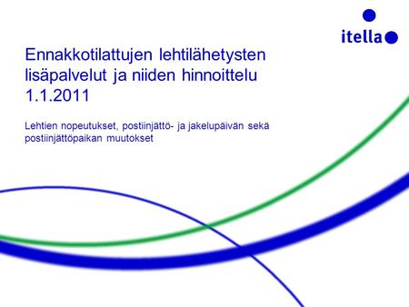 Ennakkotilattujen lehtilähetysten lisäpalvelut ja niiden hinnoittelu 1.1.2011 Lehtien nopeutukset, postiinjättö- ja jakelupäivän sekä postiinjättöpaikan.