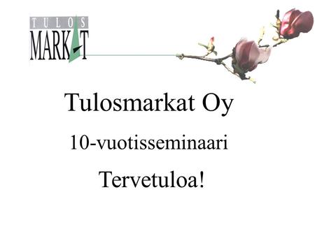 Tulosmarkat Oy 10-vuotisseminaari Tervetuloa!. 10-vuotiskavalkadi Mistä kaikki alkoi? • Tausta (DI tuotantotalous, teollisuuskokemus) • Uskallus • Oppi.