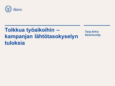 Tolkkua työaikoihin – kampanjan lähtötasokyselyn tuloksia Tarja Arkio Asiantuntija.