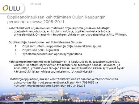 25.11.2010 1 Oppilaanohjauksen kehittäminen Oulun kaupungin perusopetuksessa 2008-2011 Kehittämistyötä ohjaa moniammatillinen ohjausryhmä, jossa on edustajat.
