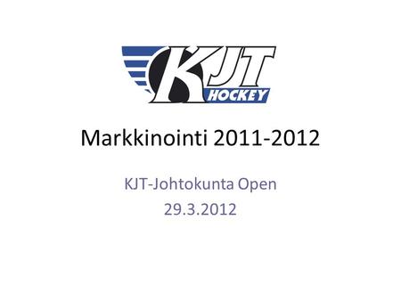 Markkinointi 2011-2012 KJT-Johtokunta Open 29.3.2012.