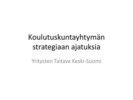 Koulutuskuntayhtymän strategiaan ajatuksia Yritysten Taitava Keski-Suomi.