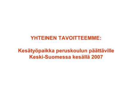 YHTEINEN TAVOITTEEMME: Kesätyöpaikka peruskoulun päättäville Keski-Suomessa kesällä 2007.