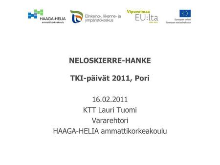 NELOSKIERRE-HANKE TKI-päivät 2011, Pori 16.02.2011 KTT Lauri Tuomi Vararehtori HAAGA-HELIA ammattikorkeakoulu.