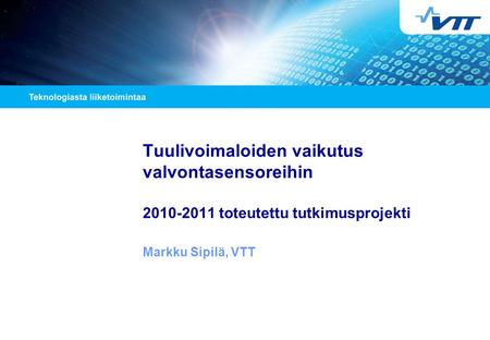 Tuulivoimaloiden vaikutus valvontasensoreihin 2010-2011 toteutettu tutkimusprojekti Markku Sipilä, VTT.
