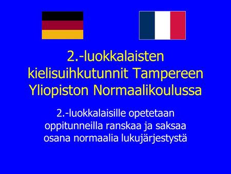 2.-luokkalaisten kielisuihkutunnit Tampereen Yliopiston Normaalikoulussa 2.-luokkalaisille opetetaan oppitunneilla ranskaa ja saksaa osana normaalia lukujärjestystä.