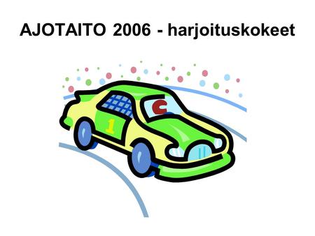 AJOTAITO 2006 - harjoituskokeet. Ajamisen iloa!  Ajotaidon SM-kisat järjestetään Jyväskylässä 16.9.2006.  Lisätietoja kilpailusta löydät Jyväskylän.