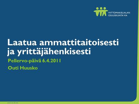 Laatua ammattitaitoisesti ja yrittäjähenkisesti Pellervo-päivä 6.4.2011 Outi Huusko.