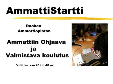 AmmattiStartti Raahen Ammattiopiston Ammattiin Ohjaava ja Valmistava koulutus Valittavissa 20 tai 40 ov.