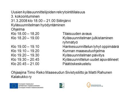 Uusien kyläsuunnittelijoiden rekrytointitilaisuus 3. kokoontuminen 31.3.2008 klo 18.00 – 21.00 Siilinjärvi Kyläsuunnitelman hyödyntäminen Ohjelma Klo 18.00.