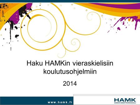 W w w. h a m k. f i Haku HAMKin vieraskielisiin koulutusohjelmiin 2014.