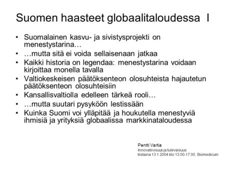Suomen haasteet globaalitaloudessa I •Suomalainen kasvu- ja sivistysprojekti on menestystarina… •…mutta sitä ei voida sellaisenaan jatkaa •Kaikki historia.