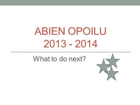 ABIEN OPOILU 2013 - 2014 What to do next?. Opinto-ohjauksen kurssit • OPA1 = PAKOLLINEN KURSSI, josta • 1. vuonna suoritettu1/3 kurssia, 2. vuonna 1/3.