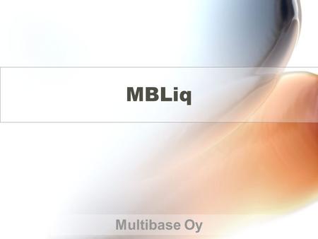 MBLiq Multibase Oy. Multibase Oy / 2006 / Pihlajatie 19, 00270 Helsinki puh: 09 4774 4079 2 MBLiq – prosesseihin integroituva • MBLiq kattaa kaikki likviditeetin.