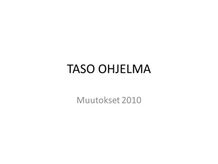 TASO OHJELMA Muutokset 2010.