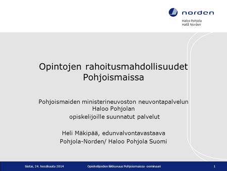 Haloo Pohjola Hallå Norden tiistai, 24. kesäkuuta 2014Opiskelijoiden liikkuvuus Pohjoismaissa -seminaari1 Opintojen rahoitusmahdollisuudet Pohjoismaissa.