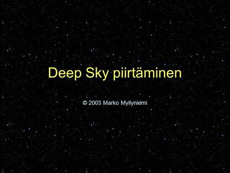 Deep Sky piirtäminen © 2003 Marko Myllyniemi. Deep Sky piirtäminen  Deep Sky -piirrosten tekeminen lyijykynän ja paperin tai havaintolomakkeen avulla.