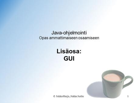 Java-ohjelmointi Opas ammattimaiseen osaamiseen Lisäosa: GUI