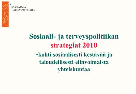 Sosiaali- ja terveyspolitiikan strategiat 2010 -kohti sosiaalisesti kestävää ja taloudellisesti elinvoimaista yhteiskuntaa.