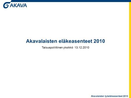 Akavalaisten työeläkeasenteet 2010 Akavalaisten eläkeasenteet 2010 Talouspoliittinen yksikkö 13.12.2010.
