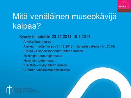 Mitä venäläinen museokävijä kaipaa? Kysely toteutettiin 23.12.2013-15.1.2014: •Arkkitehtuurimuseo •Ateneum taidemuseo (31.12.2013), Kansallisgalleria (1.1.2014)