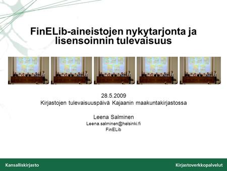 FinELib-aineistojen nykytarjonta ja lisensoinnin tulevaisuus 28.5.2009 Kirjastojen tulevaisuuspäivä Kajaanin maakuntakirjastossa Leena Salminen