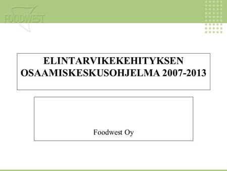 ELINTARVIKEKEHITYKSEN OSAAMISKESKUSOHJELMA 2007-2013 Foodwest Oy.