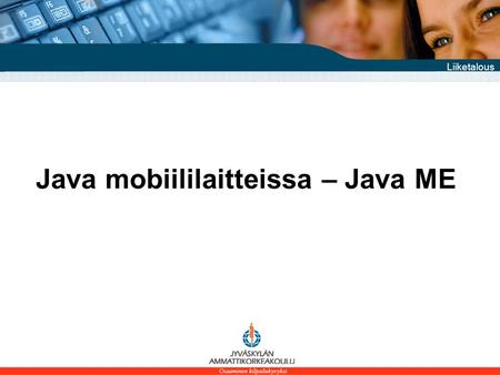Liiketalous Java mobiililaitteissa – Java ME. Liiketalous Java-ohjelmointikieli • Maailman suosituin ohjelmointikieli (Tiobe-index) • Kehittäjä Sun Microsystems.