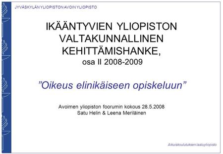 JYVÄSKYLÄN YLIOPISTON AVOIN YLIOPISTO Aikuiskoulutuksen laatuyliopisto IKÄÄNTYVIEN YLIOPISTON VALTAKUNNALLINEN KEHITTÄMISHANKE, osa II 2008-2009 ”Oikeus.