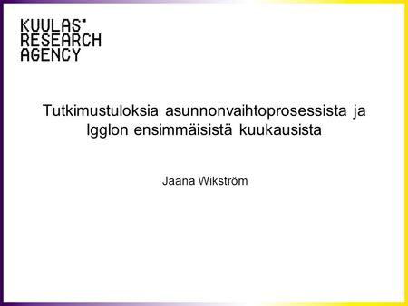Tutkimustuloksia asunnonvaihtoprosessista ja Igglon ensimmäisistä kuukausista Jaana Wikström.